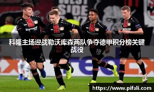 科隆主场迎战勒沃库森两队争夺德甲积分榜关键战役